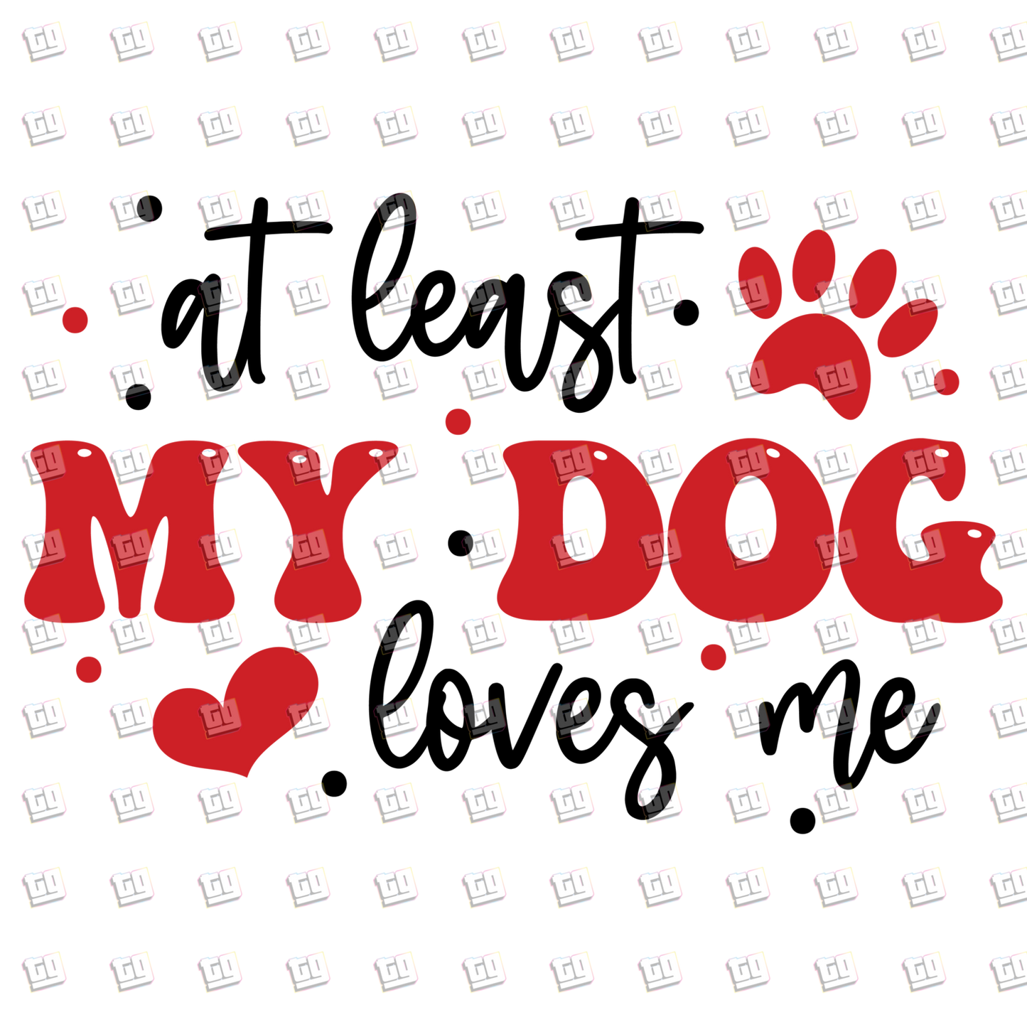 At Least My Dog Loves Me (Text) - Valentines - DTF Transfer